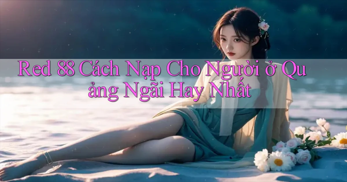 red 88 cách nạp cho người ở Quảng Ngãi hay nhất