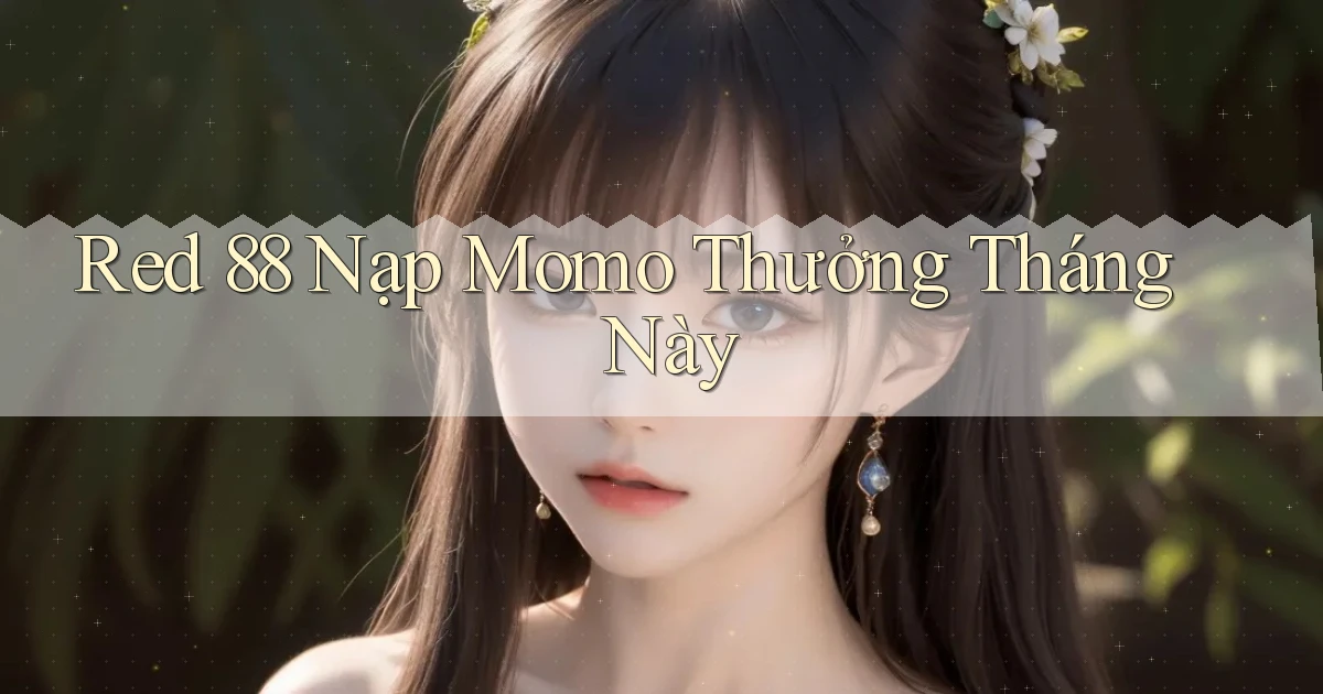 red 88 nạp momo thưởng tháng này