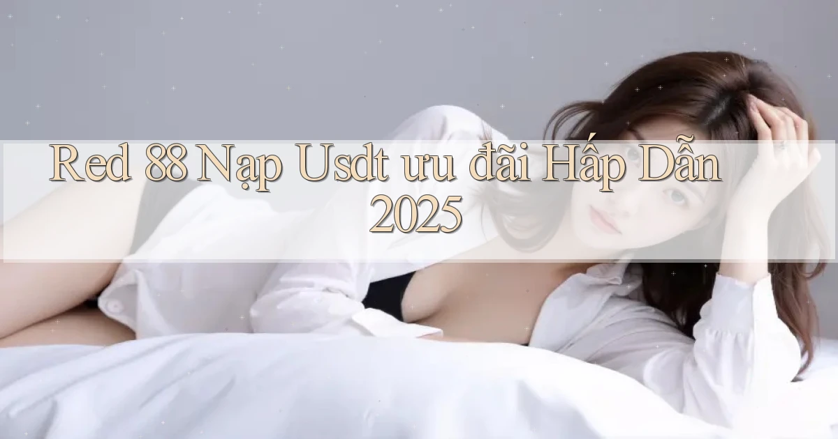 red 88 nạp usdt ưu đãi hấp dẫn 2025