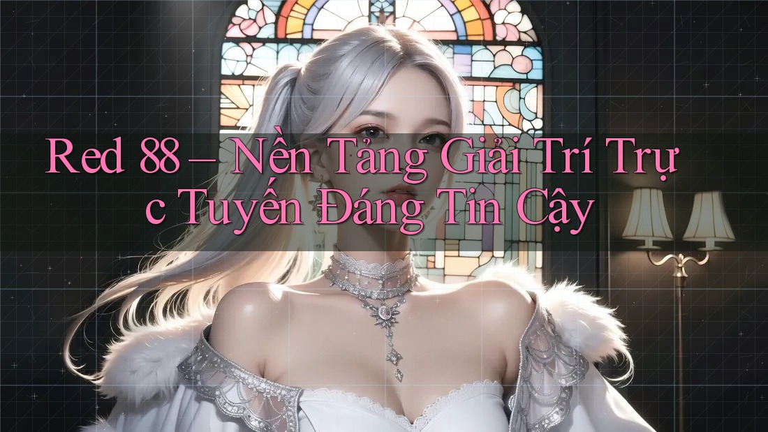 Red 88 – Nền Tảng Giải Trí Trực Tuyến Đáng Tin Cậy