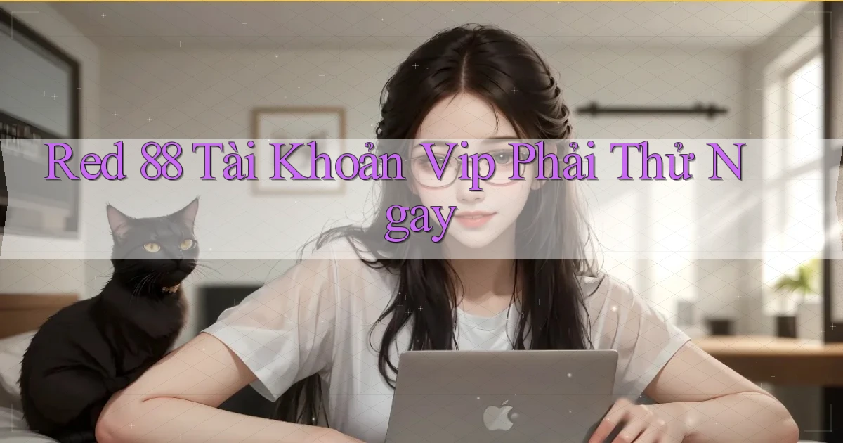 red 88 tài khoản vip phải thử ngay