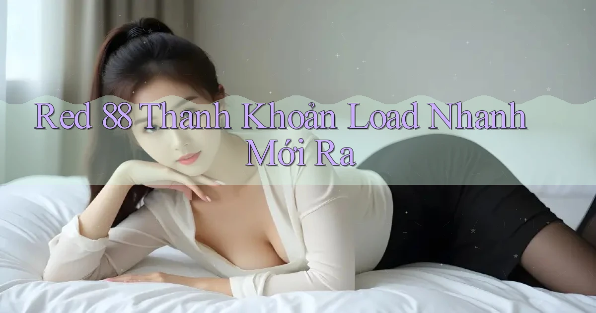 red 88 thanh khoản load nhanh mới ra
