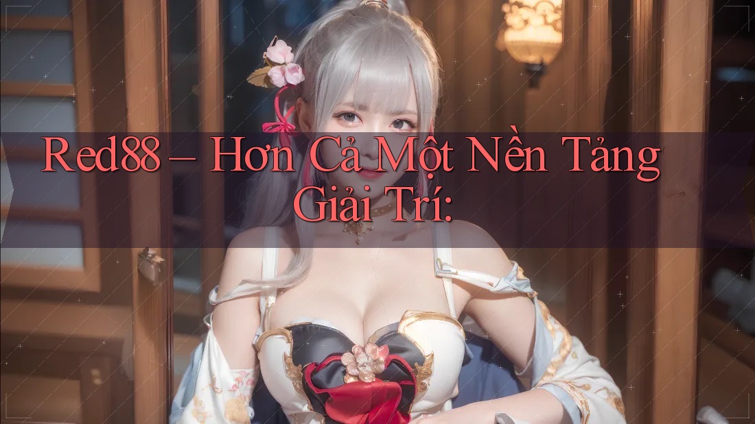 Red88 – Hơn Cả Một Nền Tảng Giải Trí: