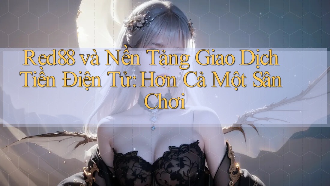 Red88 và Nền Tảng Giao Dịch Tiền Điện Tử: Hơn Cả Một Sân Chơi