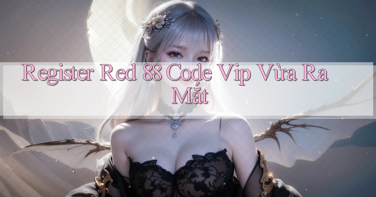 register red 88 code vip vừa ra mắt