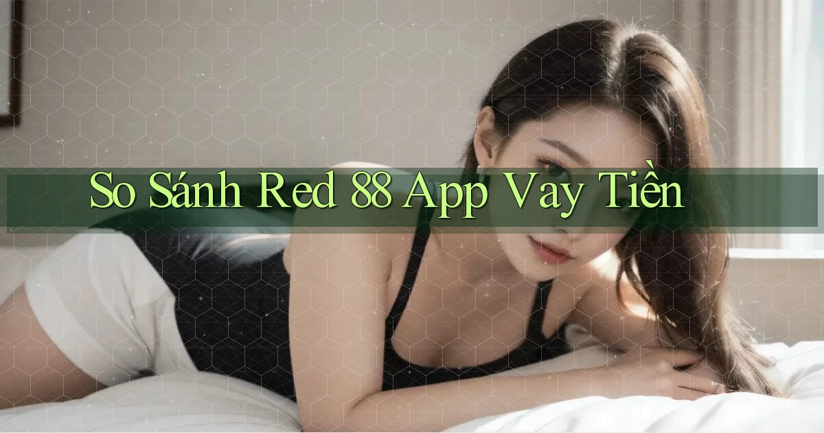 so sánh red 88 app vay tiền