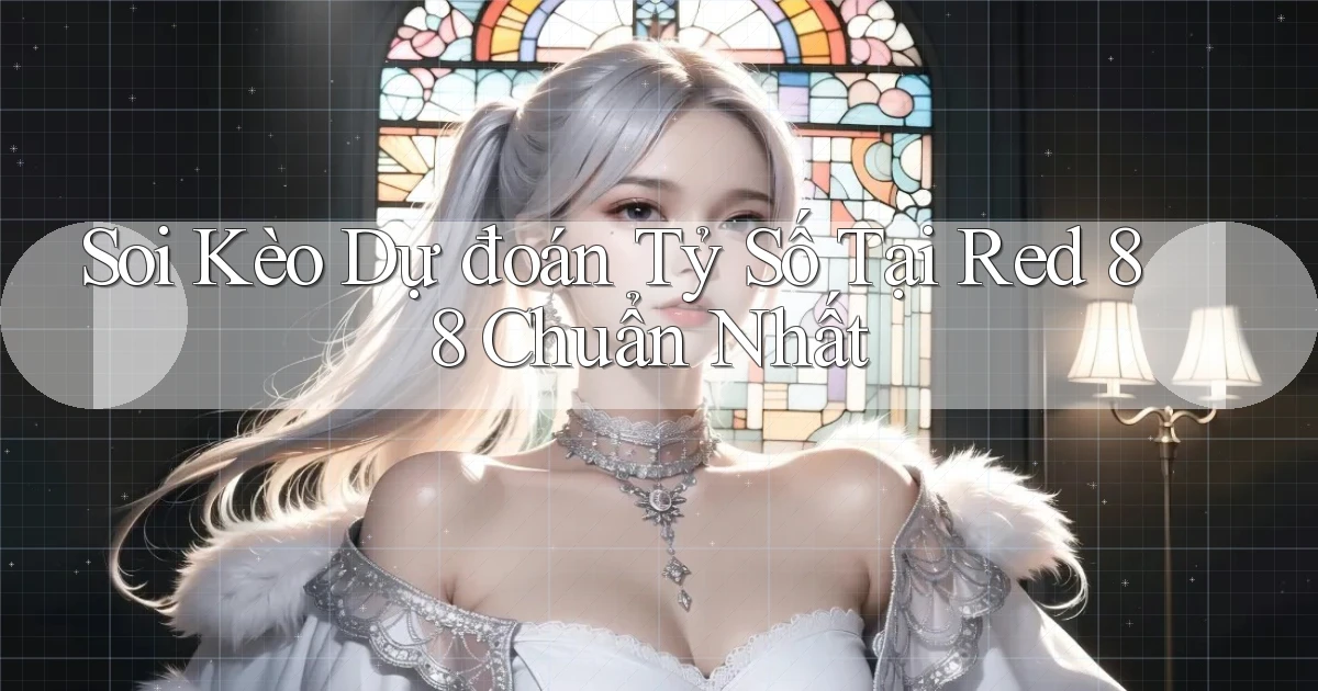 soi kèo dự đoán tỷ số tại red 88 chuẩn nhất