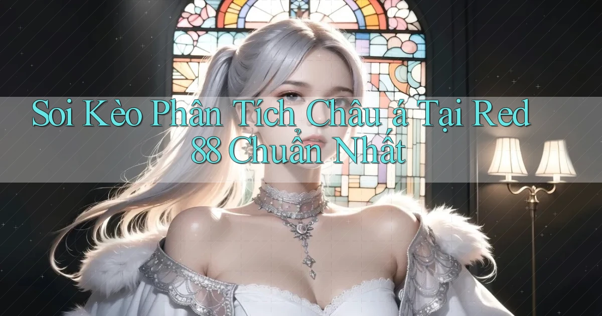 soi kèo phân tích châu á tại red 88 chuẩn nhất