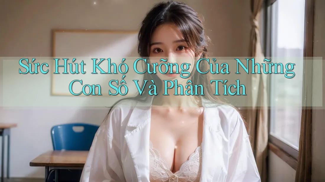 Sức Hút Khó Cưỡng Của Những Con Số Và Phân Tích