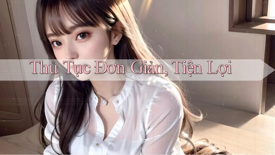 Thủ Tục Đơn Giản, Tiện Lợi