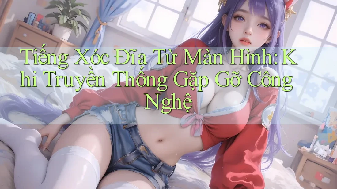 Tiếng Xóc Đĩa Từ Màn Hình: Khi Truyền Thống Gặp Gỡ Công Nghệ