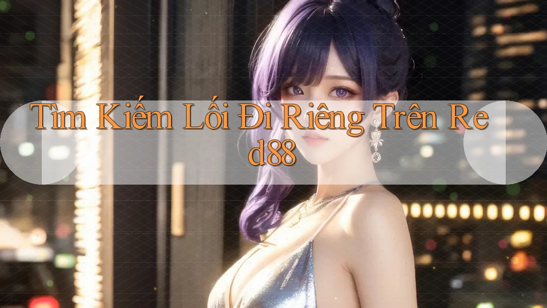 Tìm Kiếm Lối Đi Riêng Trên Red88 Tìm Kiếm Lối Đi Riêng Trên Red88