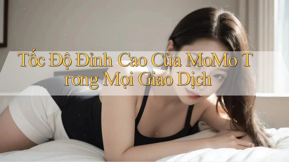 Tốc Độ Đỉnh Cao Của MoMo Trong Mọi Giao Dịch