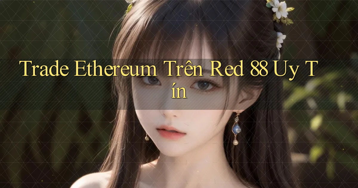 trade ethereum trên red 88 uy tín