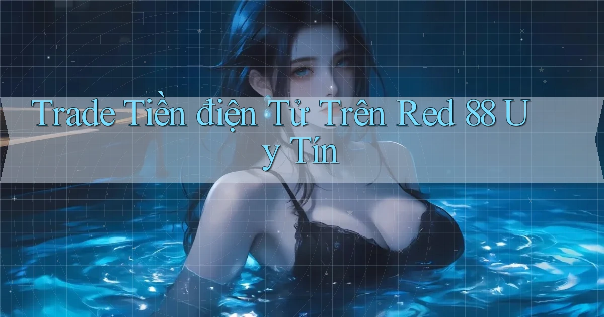 trade tiền điện tử trên red 88 uy tín