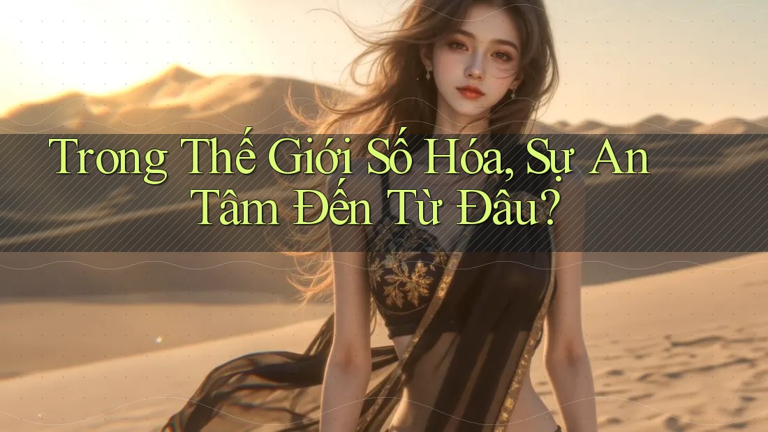 Trong Thế Giới Số Hóa, Sự An Tâm Đến Từ Đâu?