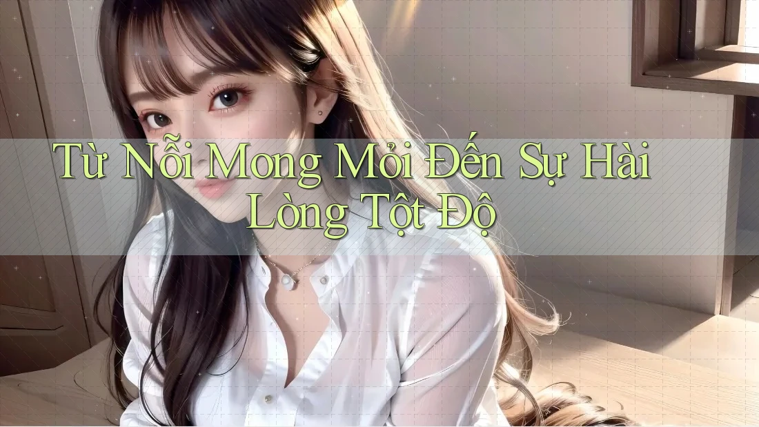 Từ Nỗi Mong Mỏi Đến Sự Hài Lòng Tột Độ