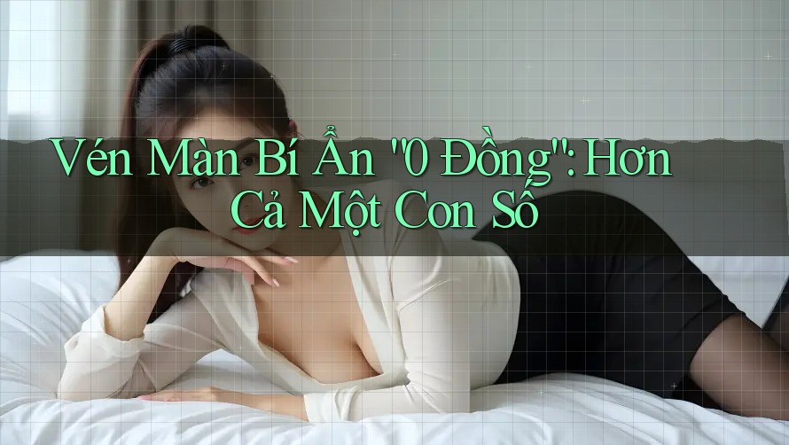 Vén Màn Bí Ẩn “0 Đồng”: Hơn Cả Một Con Số