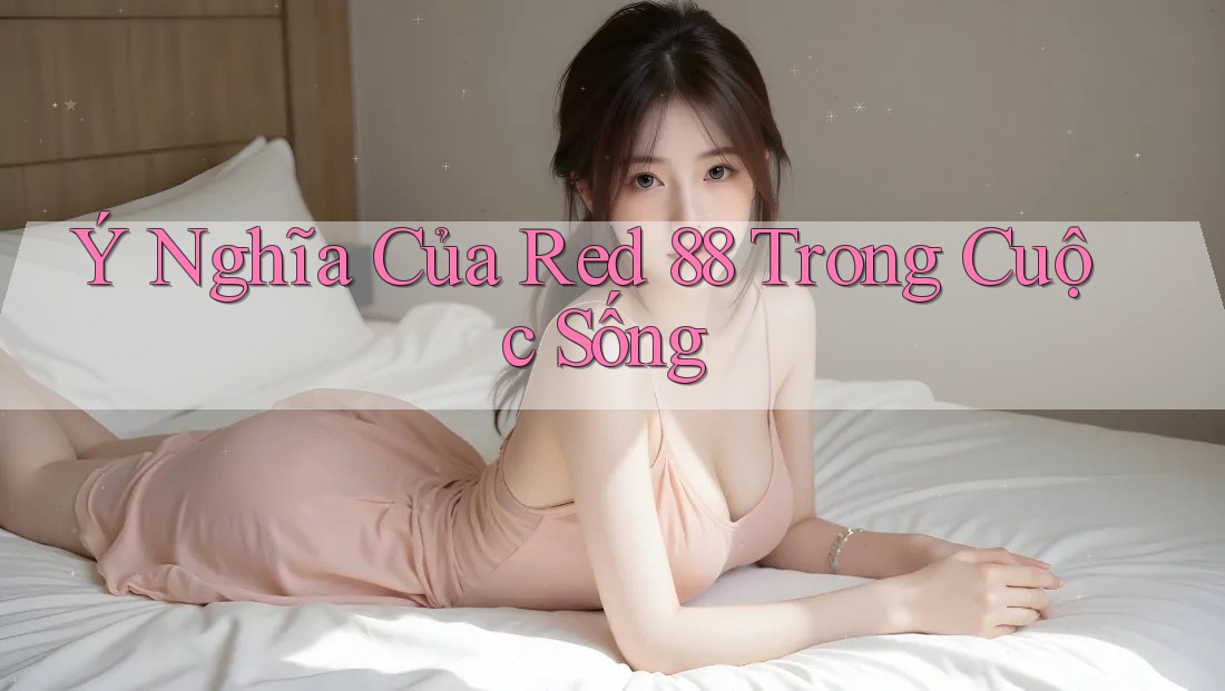 Ý Nghĩa Của Red 88 Trong Cuộc Sống